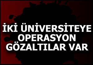 İki üniversiteye operasyon